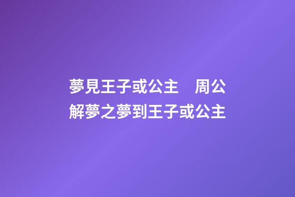 夢見王子或公主　周公解夢之夢到王子或公主